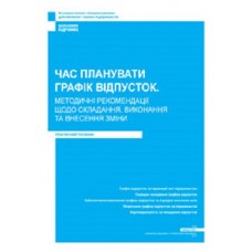 Час планувати графік відпусток. Методичні рекомендації щодо складання, виконання та внесення зміни Час планувати графік відпусток. Методичні рекомендації щодо складання, виконання та внесення зміни