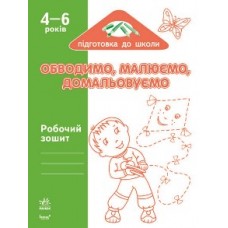 Підготовка до школи: Обводимо, малюємо, домальовуємо 4-6 років (у) Підготовка до школи: Обводимо, малюємо, домальовуємо 4-6 років (у)